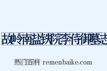 故岭南盐铁院李侍御墓志是什么意思的图片